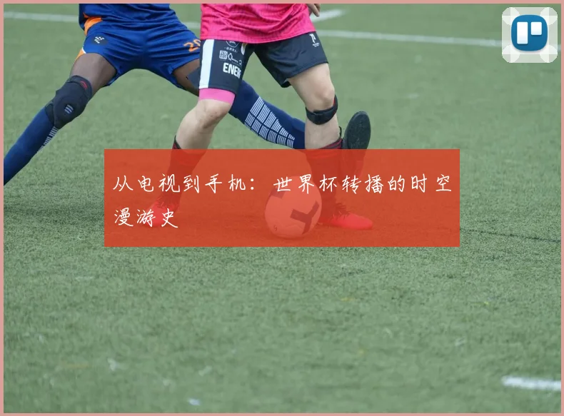 从电视到手机：世界杯转播的时空漫游史