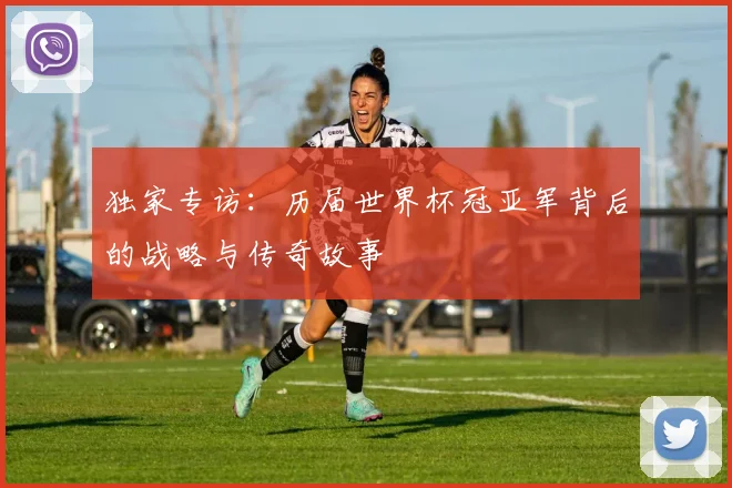 独家专访:历届世界杯冠亚军背后的战略与传奇故事